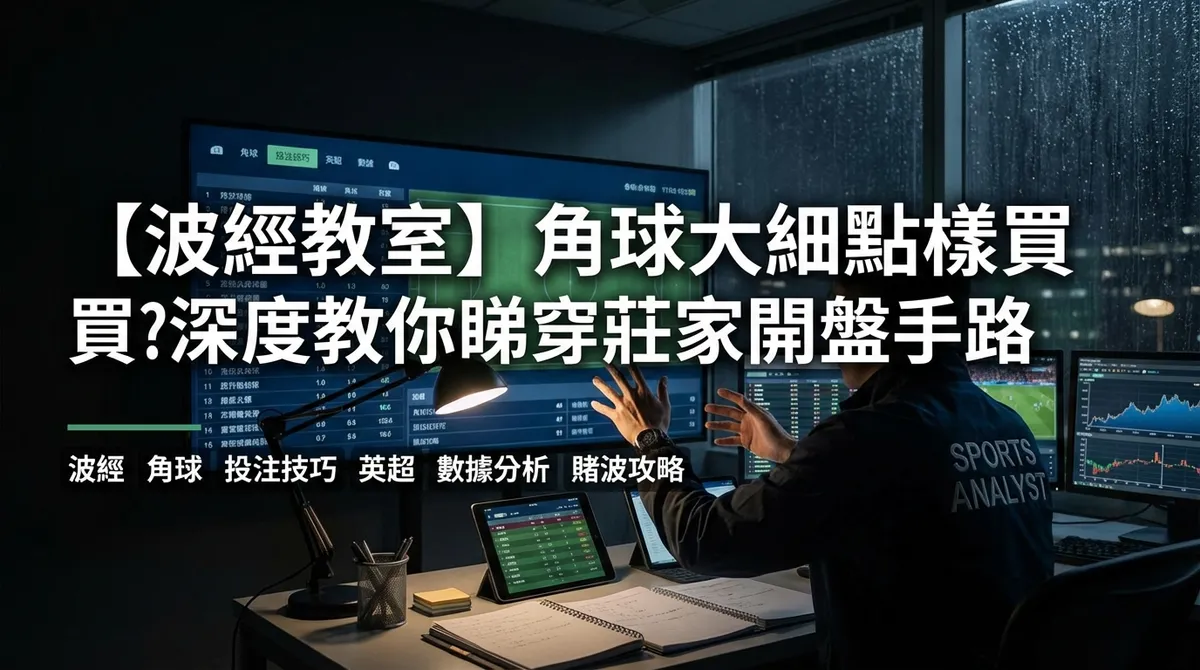 【波經教室】角球大細點樣買？深度教你睇穿莊家開盤手路