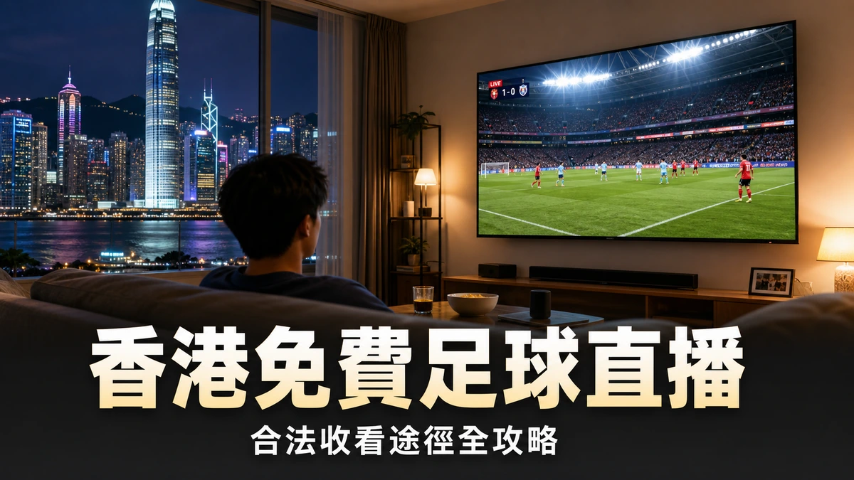 香港免費足球直播指南:合法收看途徑、港台31/32與ViuTV播甚麼、如何分辨可靠直播源 | GamePlus 體育資訊站