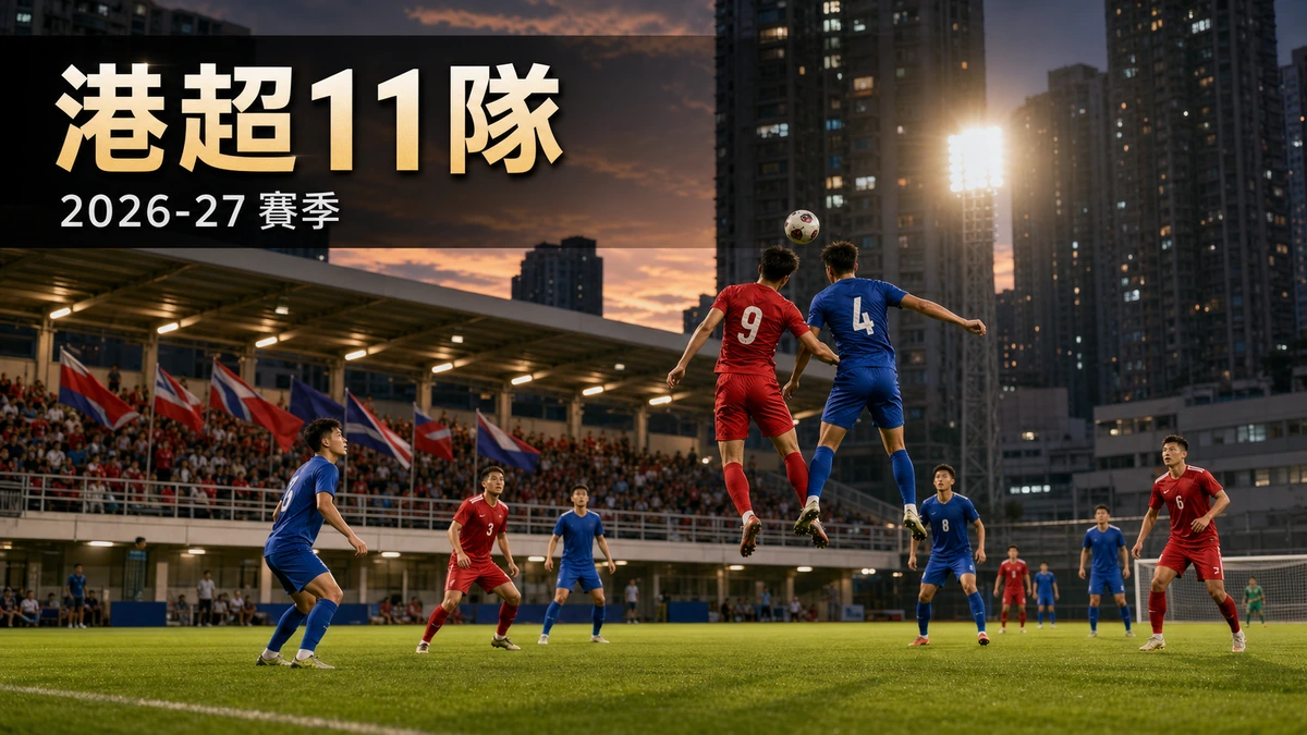 港超球隊一覽2026-27:11隊主場球場、上季排名與升班馬至尊沙田