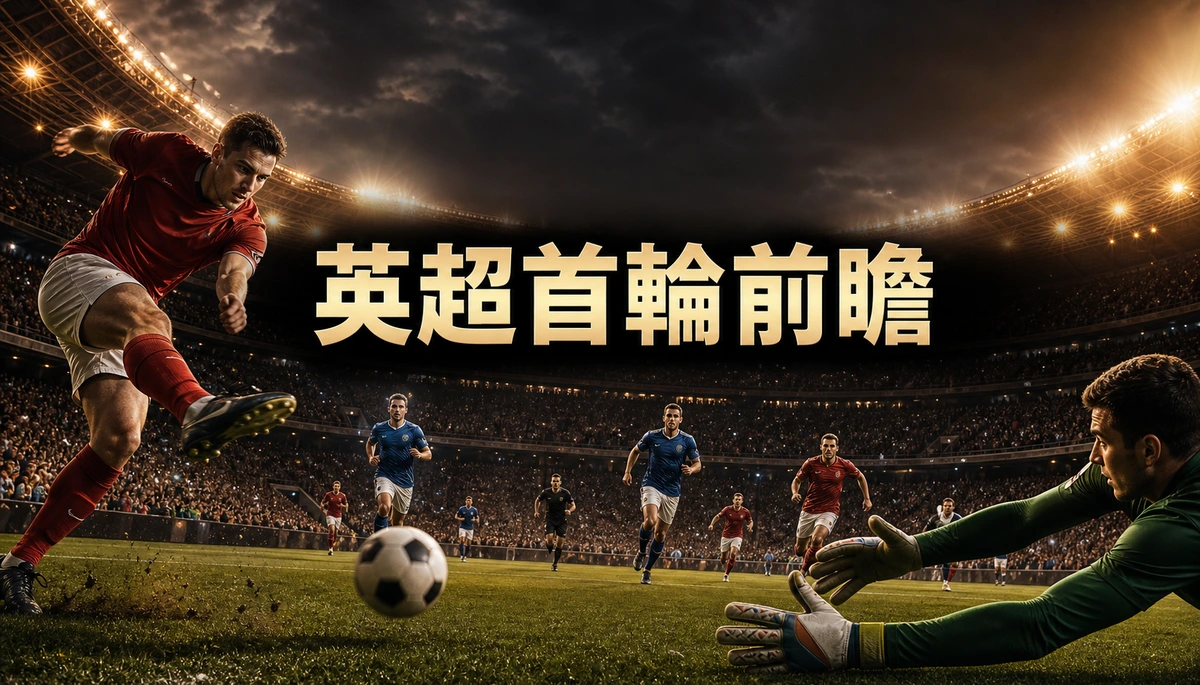 英超首輪前瞻：愛華頓對水晶宮，香港時間8月22日（六）晚上10時開波，週六黃金檔不用捱夜