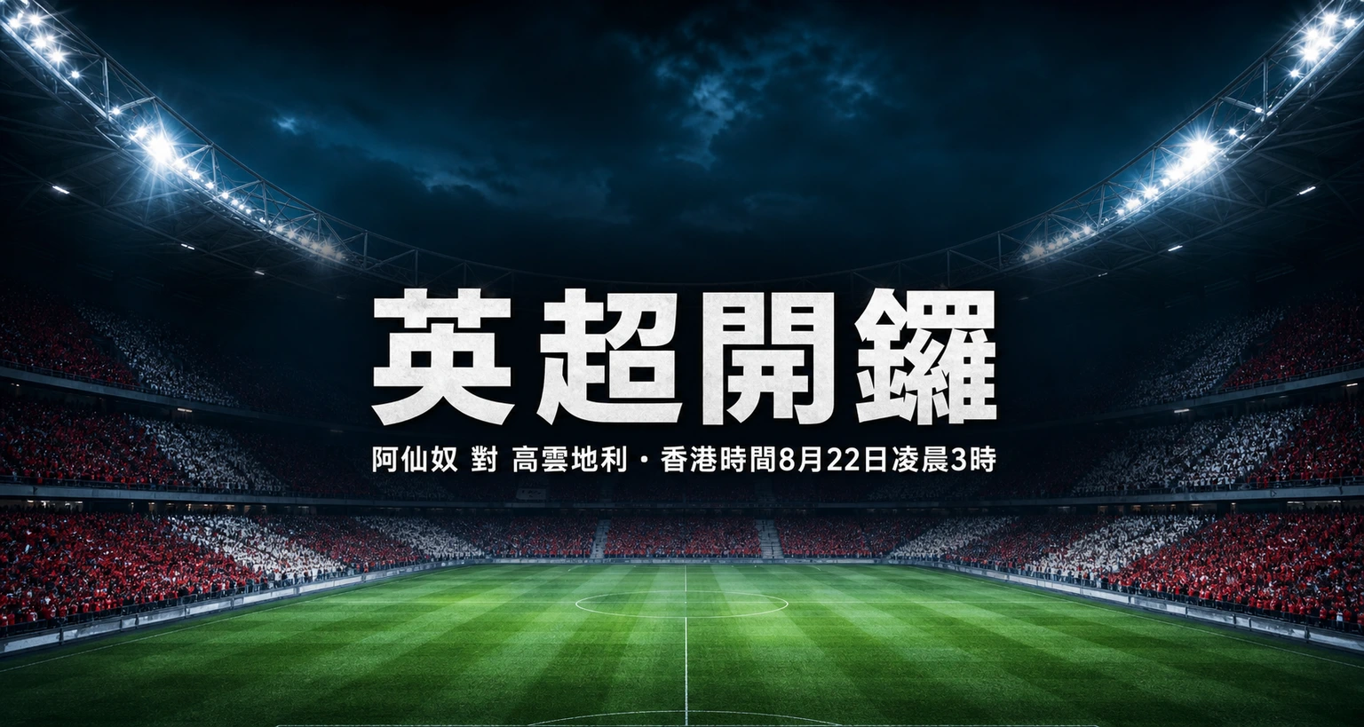 英超2026-27開鑼戰前瞻:阿仙奴對高雲地利,香港時間8月22日凌晨3時開波