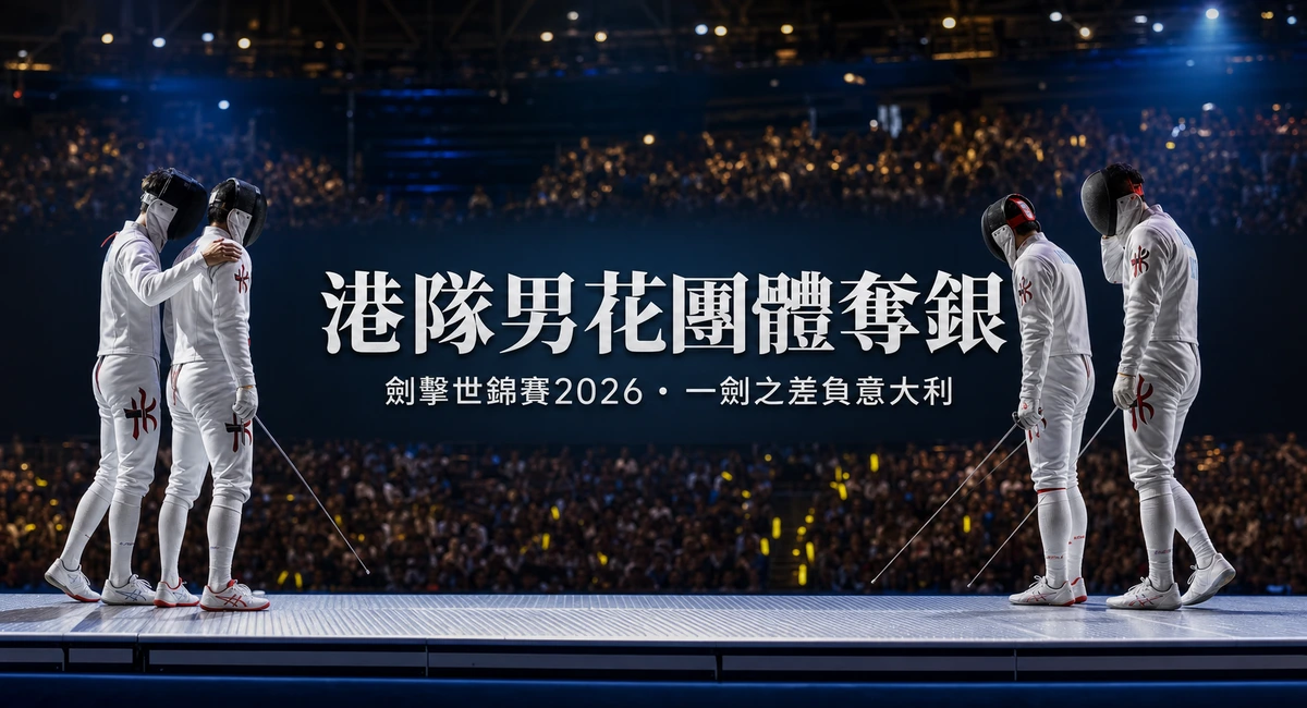 劍擊世錦賽2026賽果:港隊男花團體一劍之差負意大利奪銀,創隊史最佳