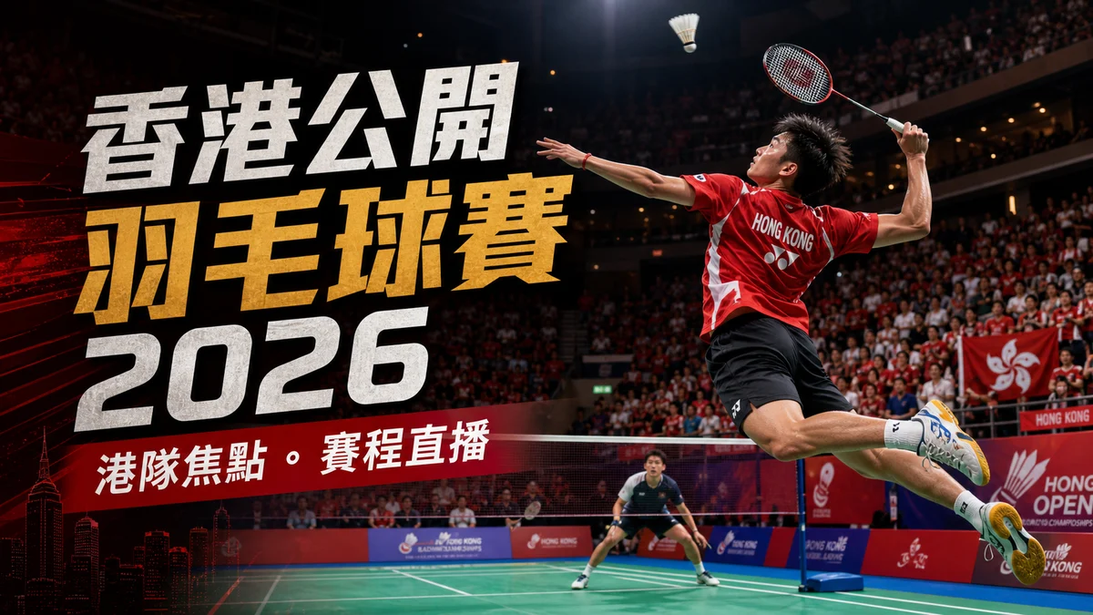 香港公開羽毛球賽2026指南：港隊焦點、香港時間、賽程直播與紅館觀賽重點