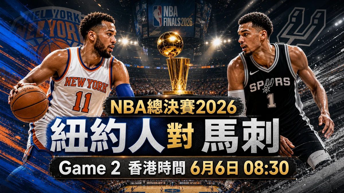 NBA總決賽2026香港時間：紐約人對馬刺Game 2幾點開打、直播入口與賽程