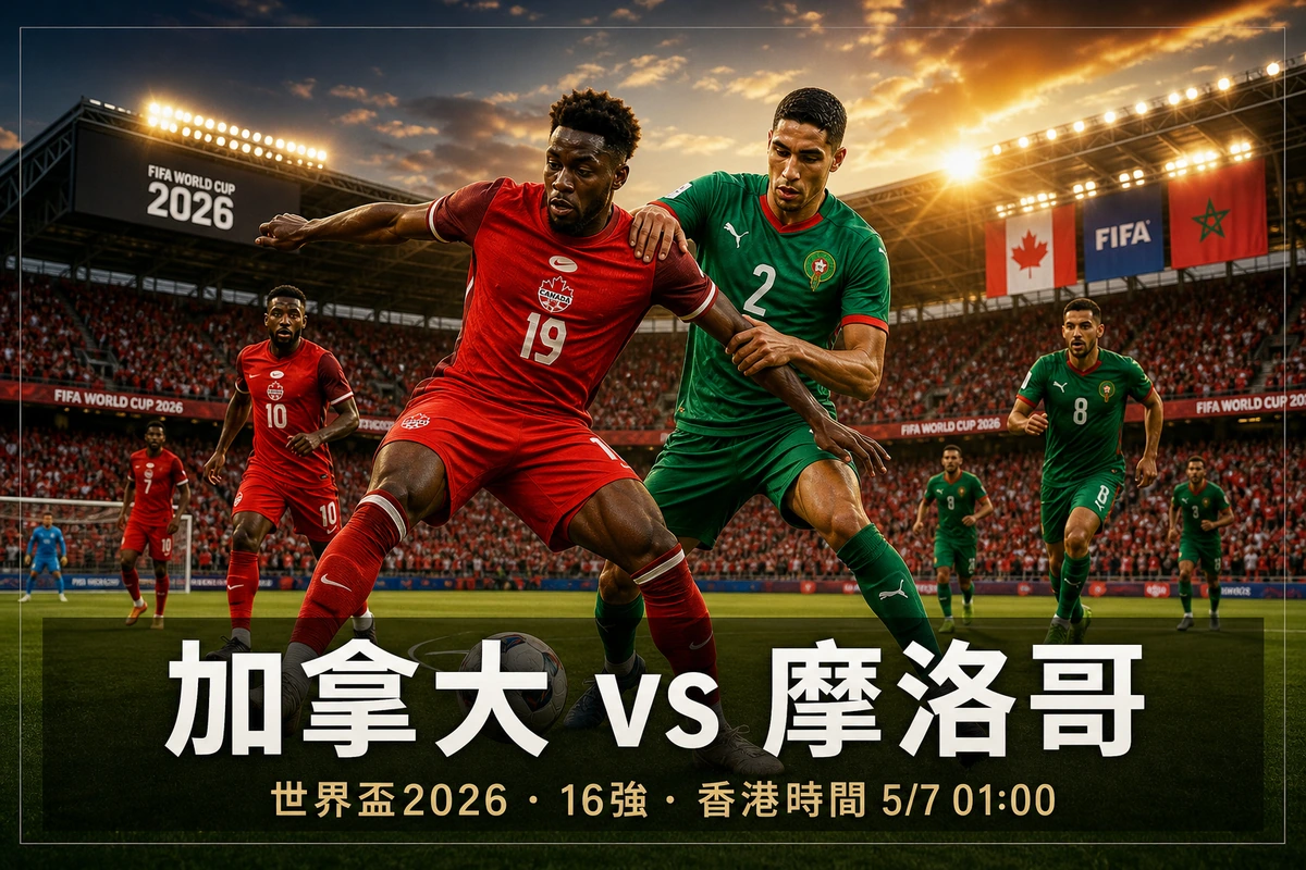 世界盃2026 加拿大 對 摩洛哥前瞻｜16強香港時間5/7 01:00 主辦國挑戰不敗非洲勁旅