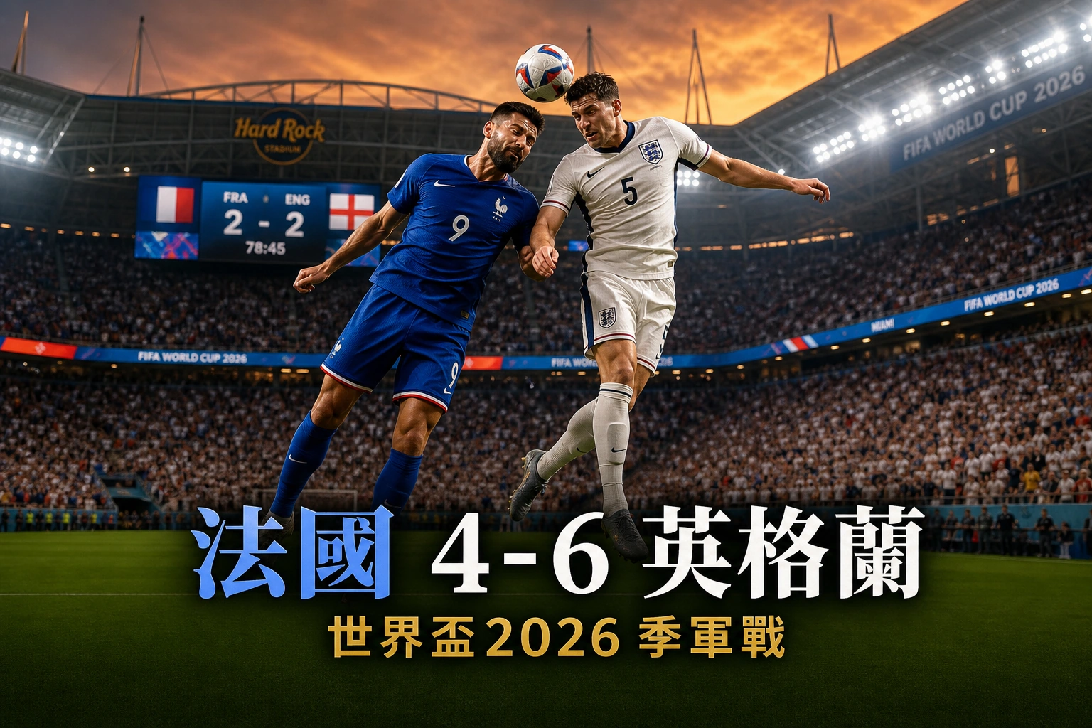 世界盃2026 法國 4-6 英格蘭賽果|英軍半場4比0領先 麥巴比梅開二度險追平 貝寧漢補時封波奪季軍