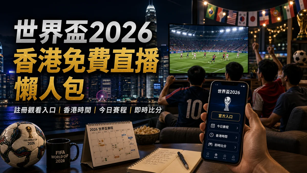 世界盃2026香港免費直播懶人包:註冊觀看入口、香港時間、今日賽程與即時比分 | GamePlus 體育資訊站