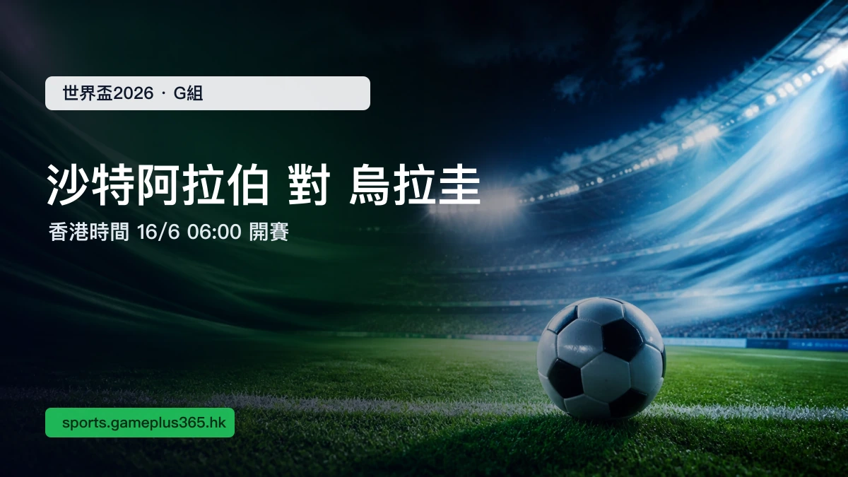 世界盃2026 沙特阿拉伯 1-1 烏拉圭賽果|G組香港時間16/6 06:00 Maxi Araújo救主