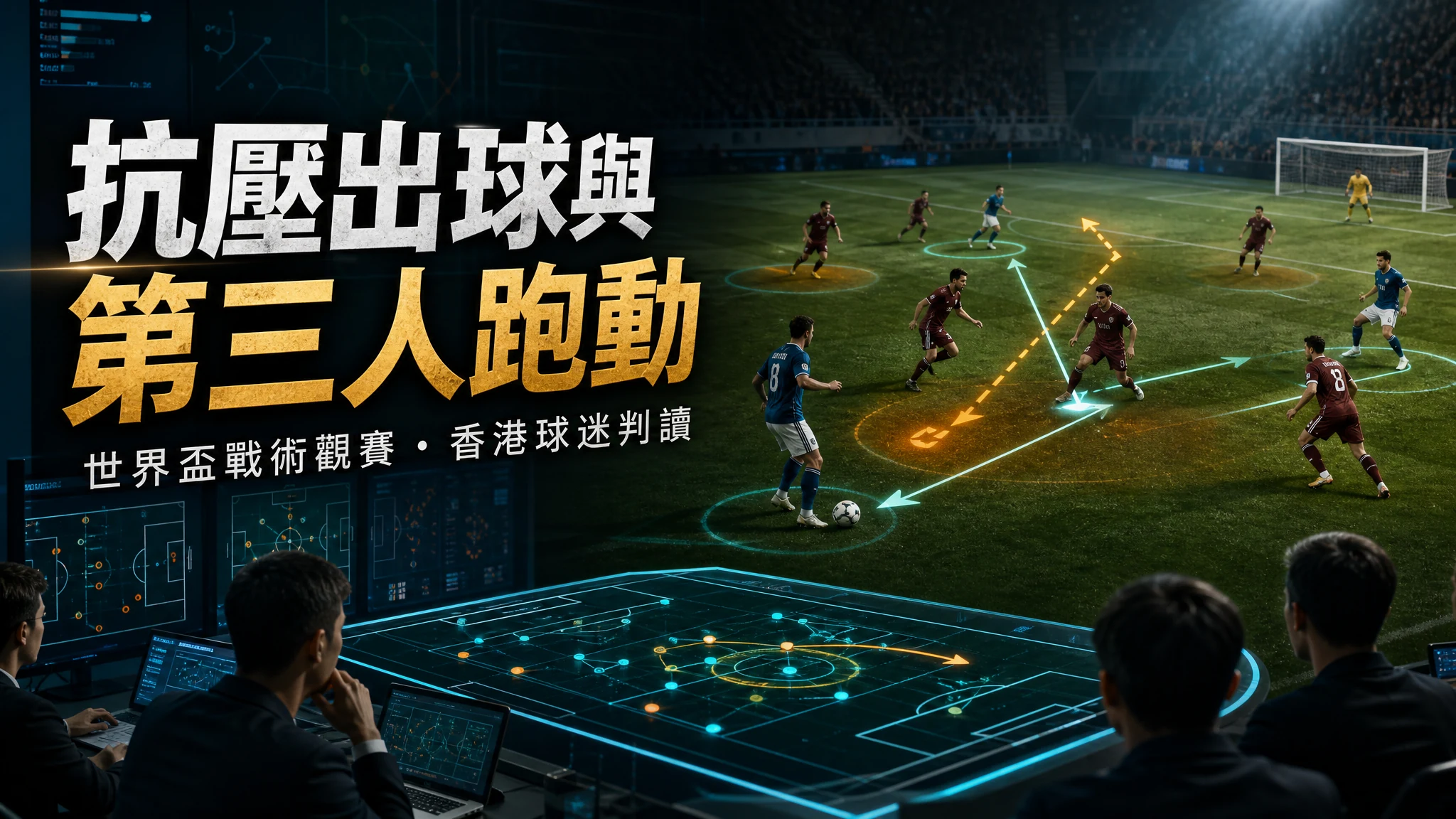 世界盃戰術拆解：香港球迷必懂的抗壓出球與第三人跑動套路